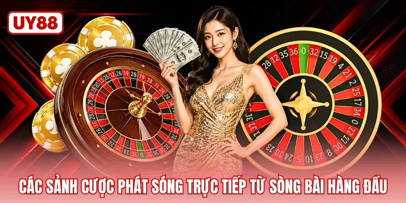 Các sảnh cược phát sóng trực tiếp từ sòng bài hàng đầu