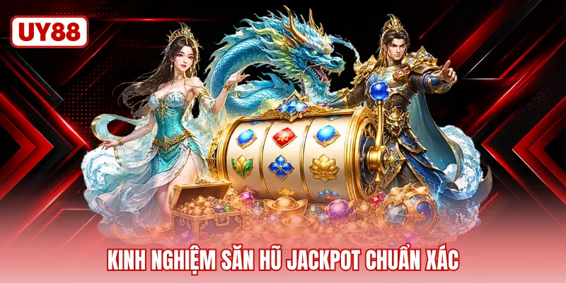 Kinh nghiệm săn hũ jackpot chuẩn xác