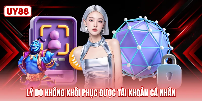 Lý do không khôi phục được tài khoản cá nhân