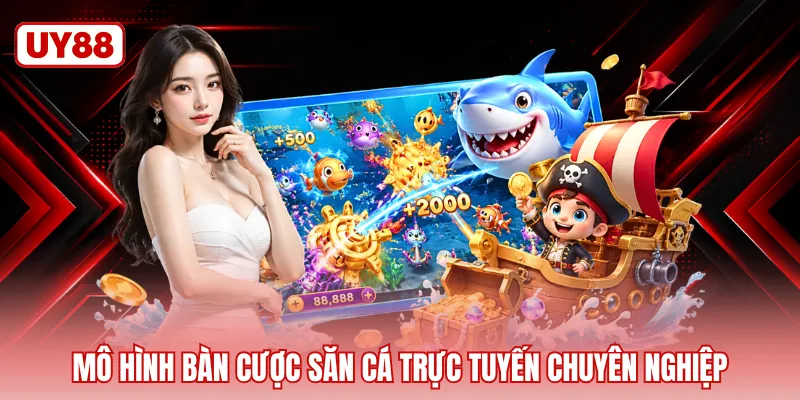 Mô hình bàn cược săn cá trực tuyến chuyên nghiệp
