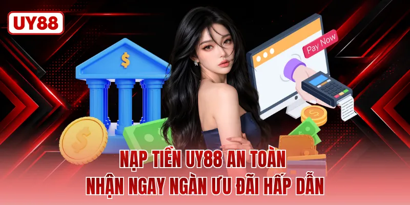 Nạp Tiền UY88 An Toàn Nhận Ngay Ngàn Ưu Đãi Hấp Dẫn