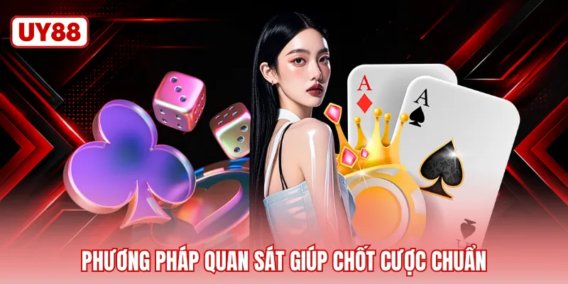 Phương pháp quan sát giúp chốt cược chuẩn