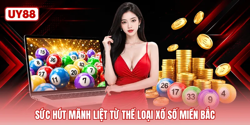 Sức hút mãnh liệt từ thể loại xổ số miền Bắc
