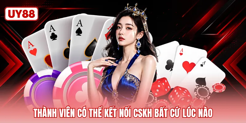 Thành viên có thể kết nối CSKH bất cứ lúc nào