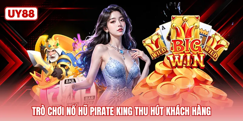 Trò chơi nổ hũ Pirate King thu hút khách hàng